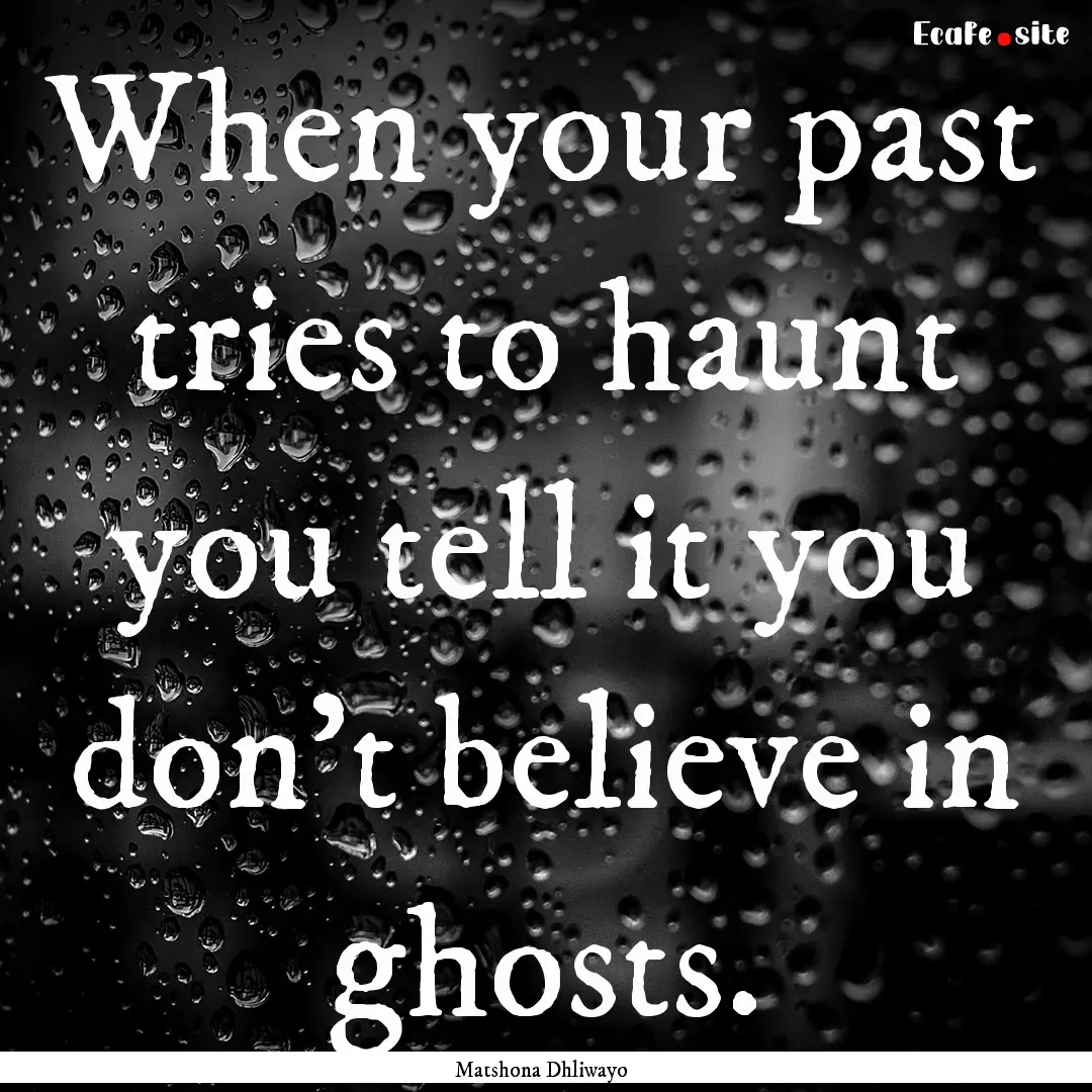 When your past tries to haunt you tell it.... : Quote by Matshona Dhliwayo