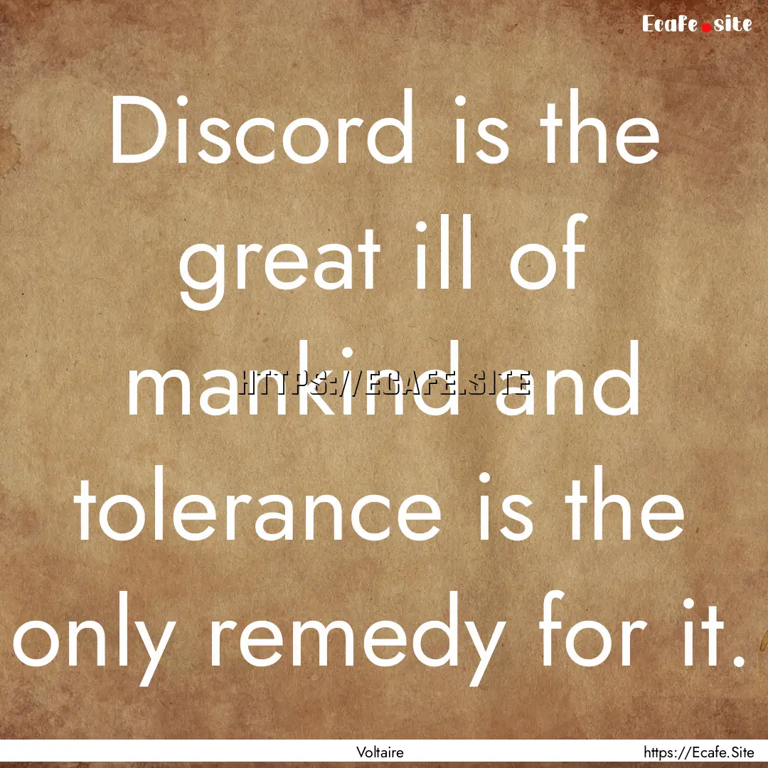 Discord is the great ill of mankind and tolerance.... : Quote by Voltaire