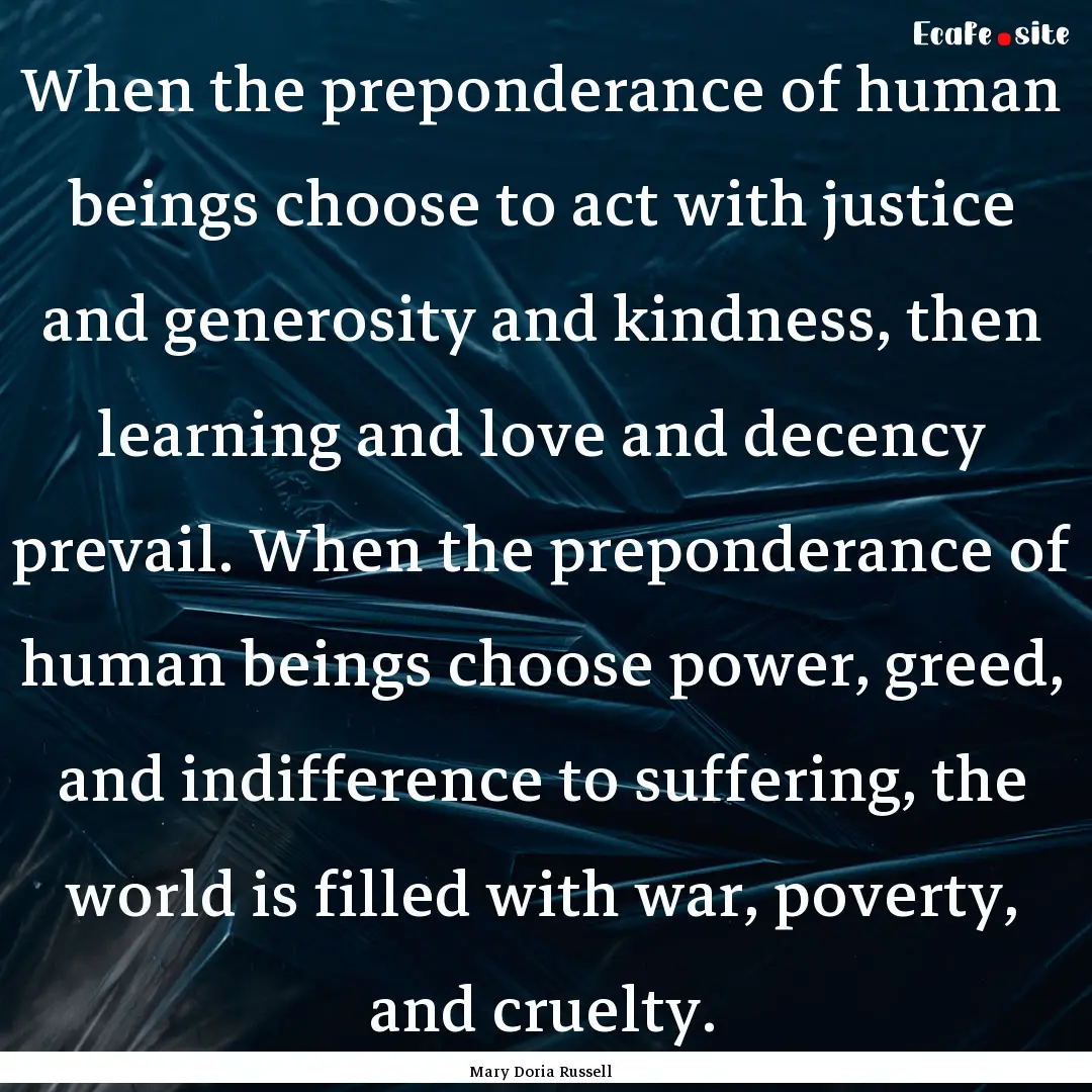 When the preponderance of human beings choose.... : Quote by Mary Doria Russell