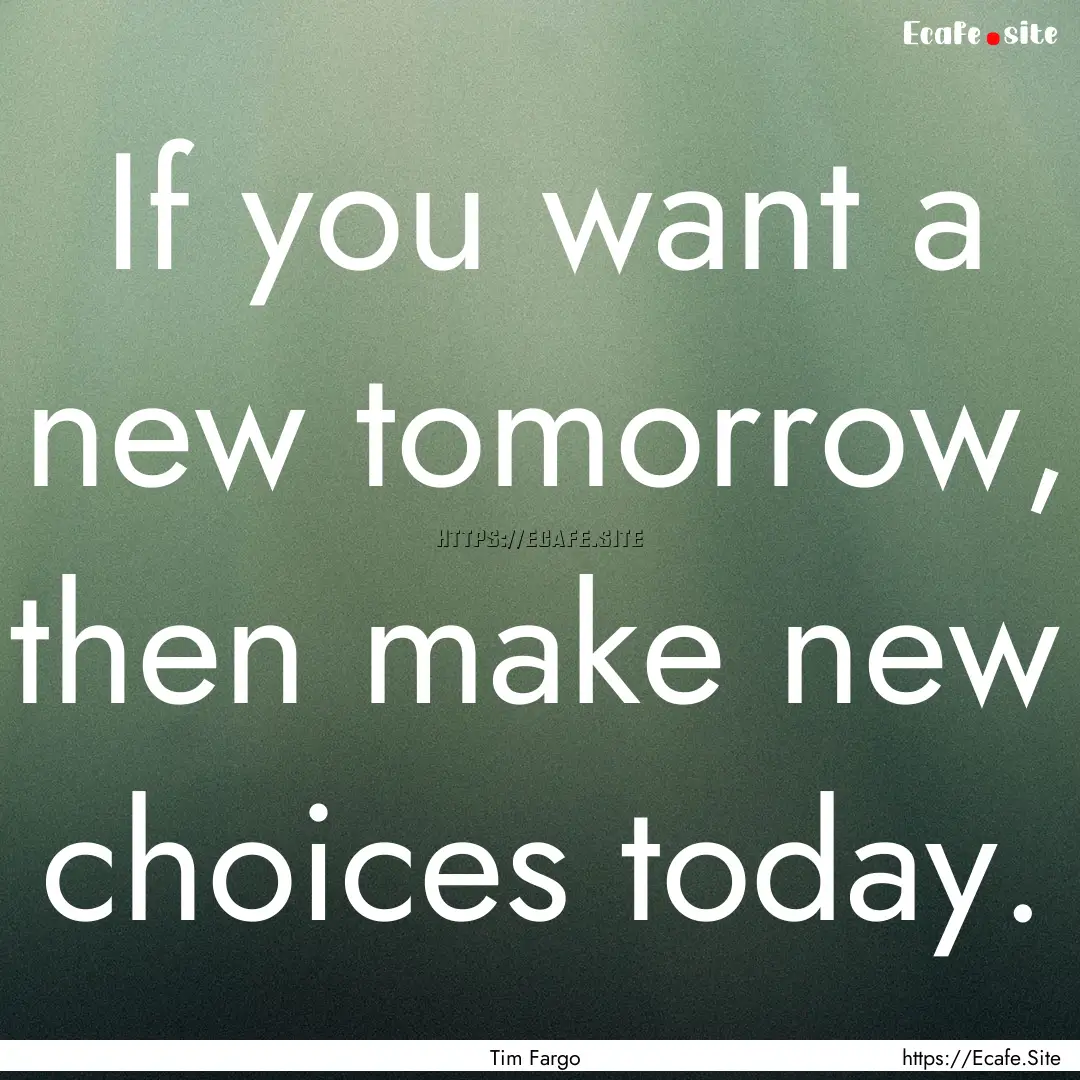 If you want a new tomorrow, then make new.... : Quote by Tim Fargo