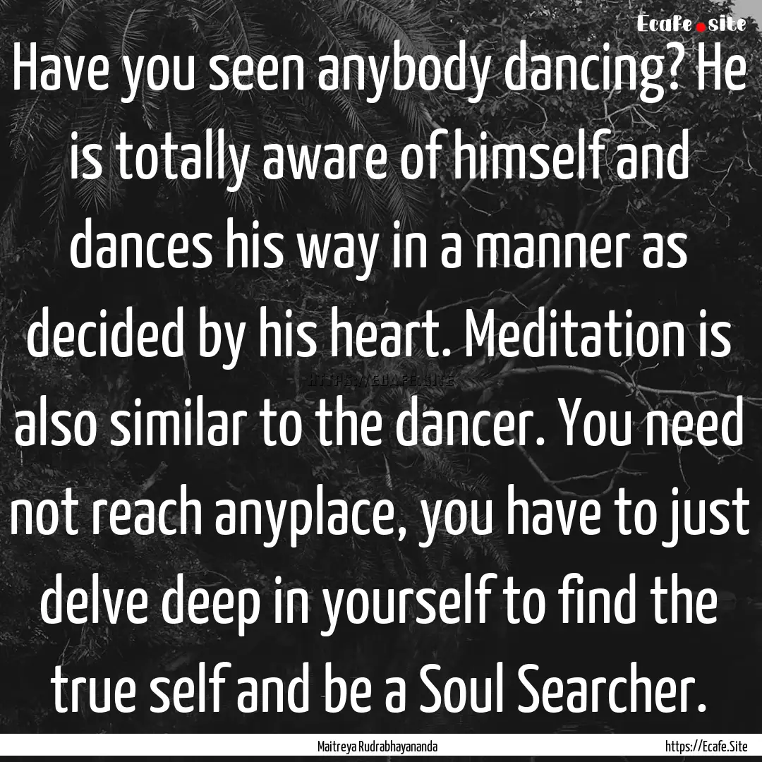 Have you seen anybody dancing? He is totally.... : Quote by Maitreya Rudrabhayananda