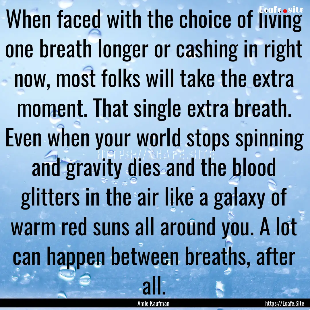 When faced with the choice of living one.... : Quote by Amie Kaufman