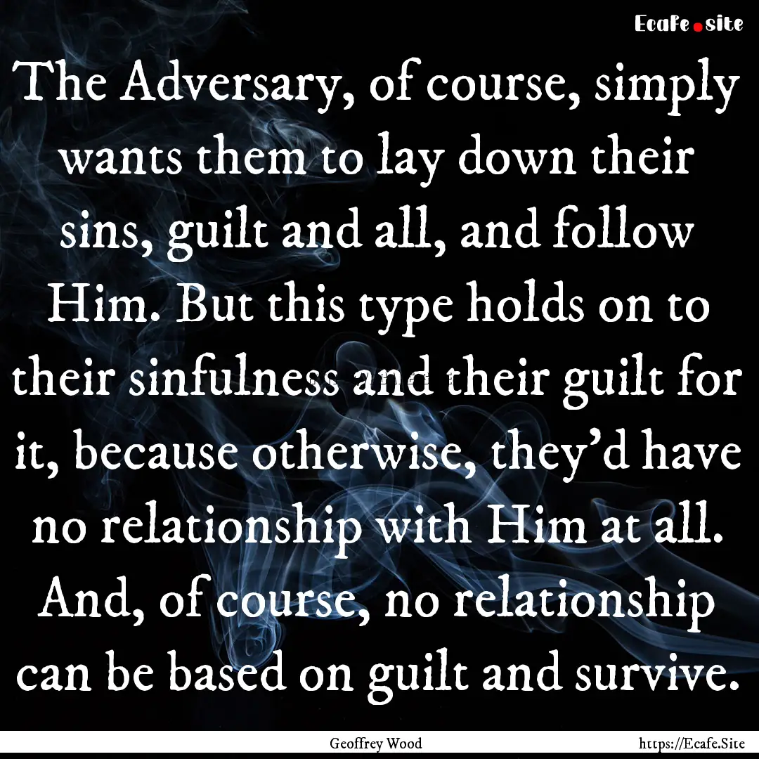 The Adversary, of course, simply wants them.... : Quote by Geoffrey Wood