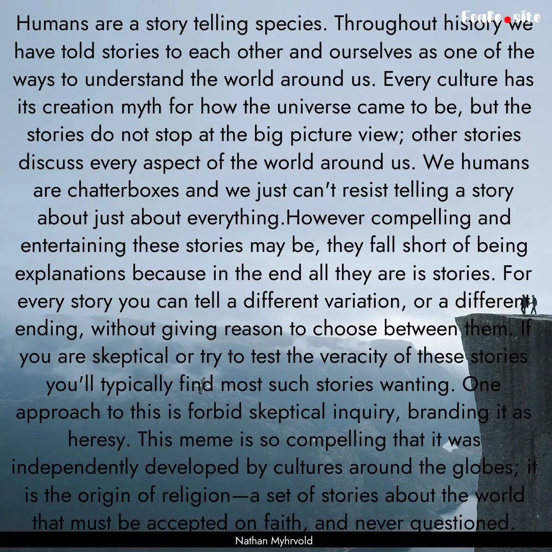 Humans are a story telling species. Throughout.... : Quote by Nathan Myhrvold