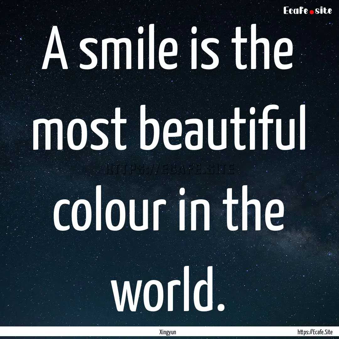 A smile is the most beautiful colour in the.... : Quote by Xingyun