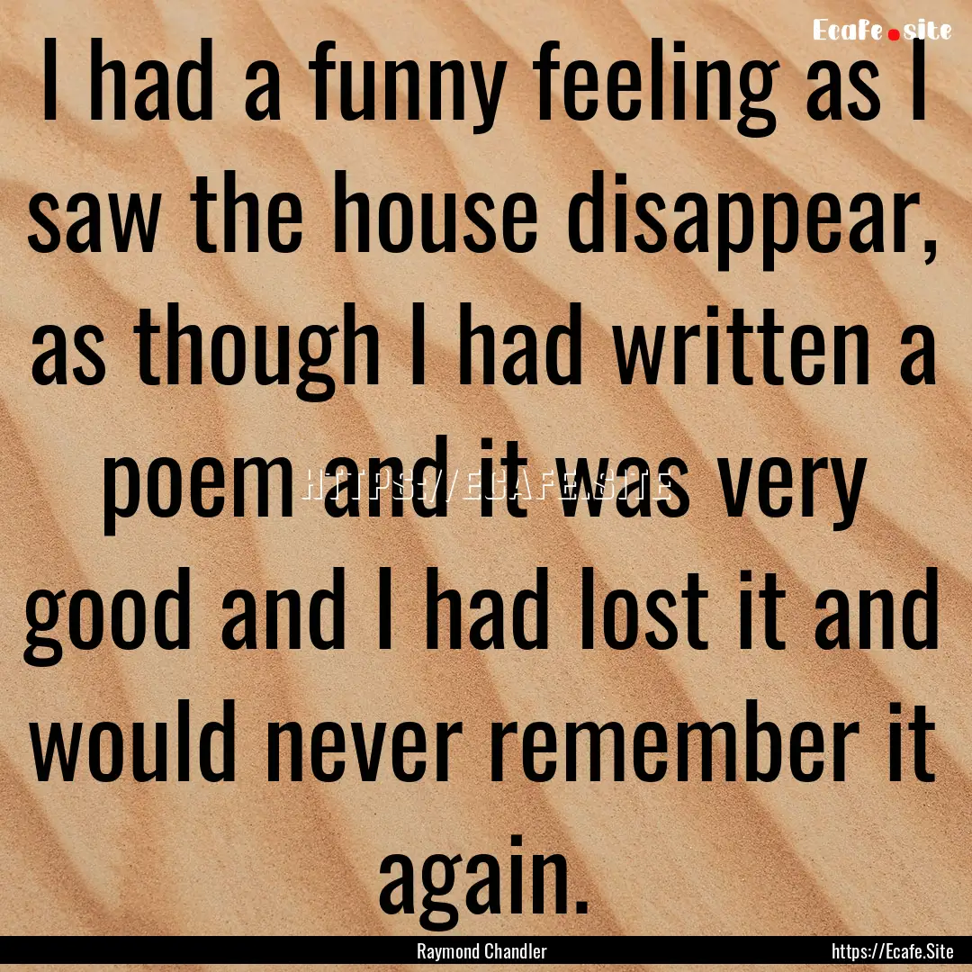 I had a funny feeling as I saw the house.... : Quote by Raymond Chandler