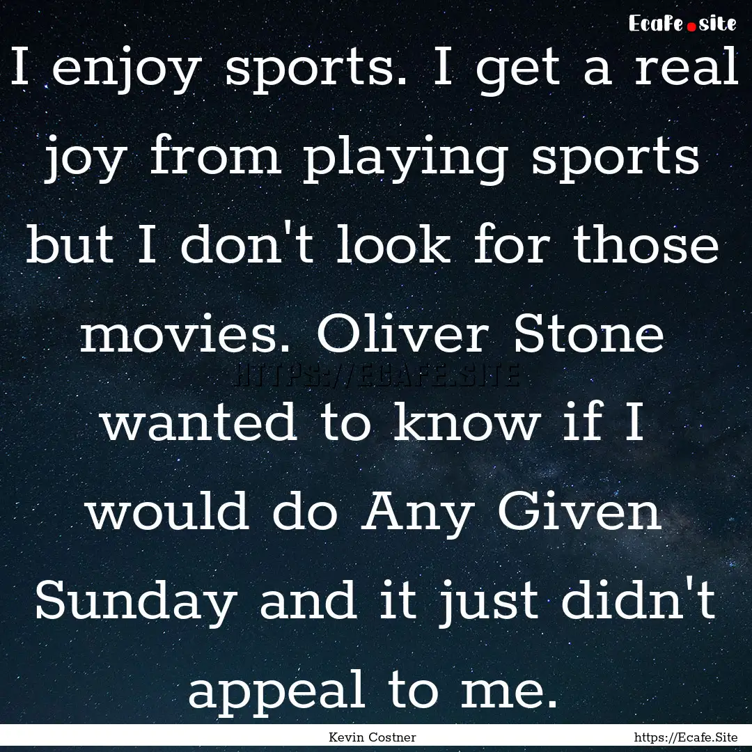 I enjoy sports. I get a real joy from playing.... : Quote by Kevin Costner