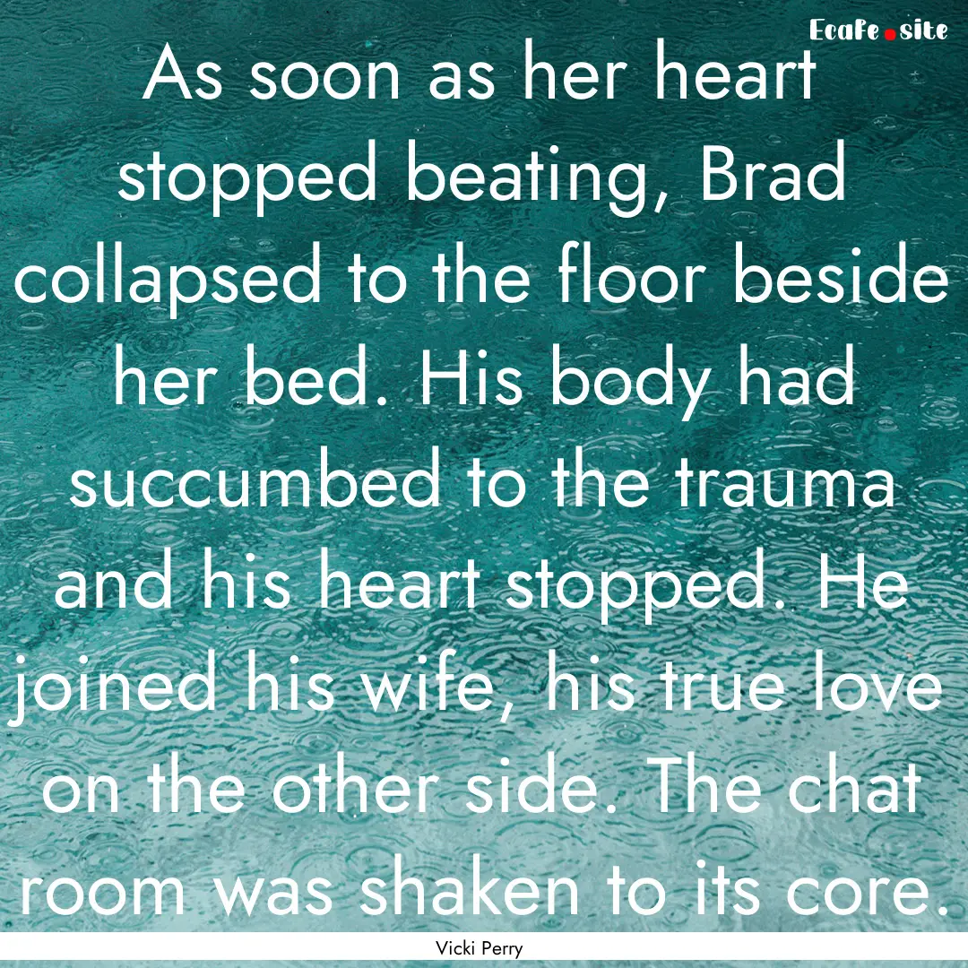 As soon as her heart stopped beating, Brad.... : Quote by Vicki Perry