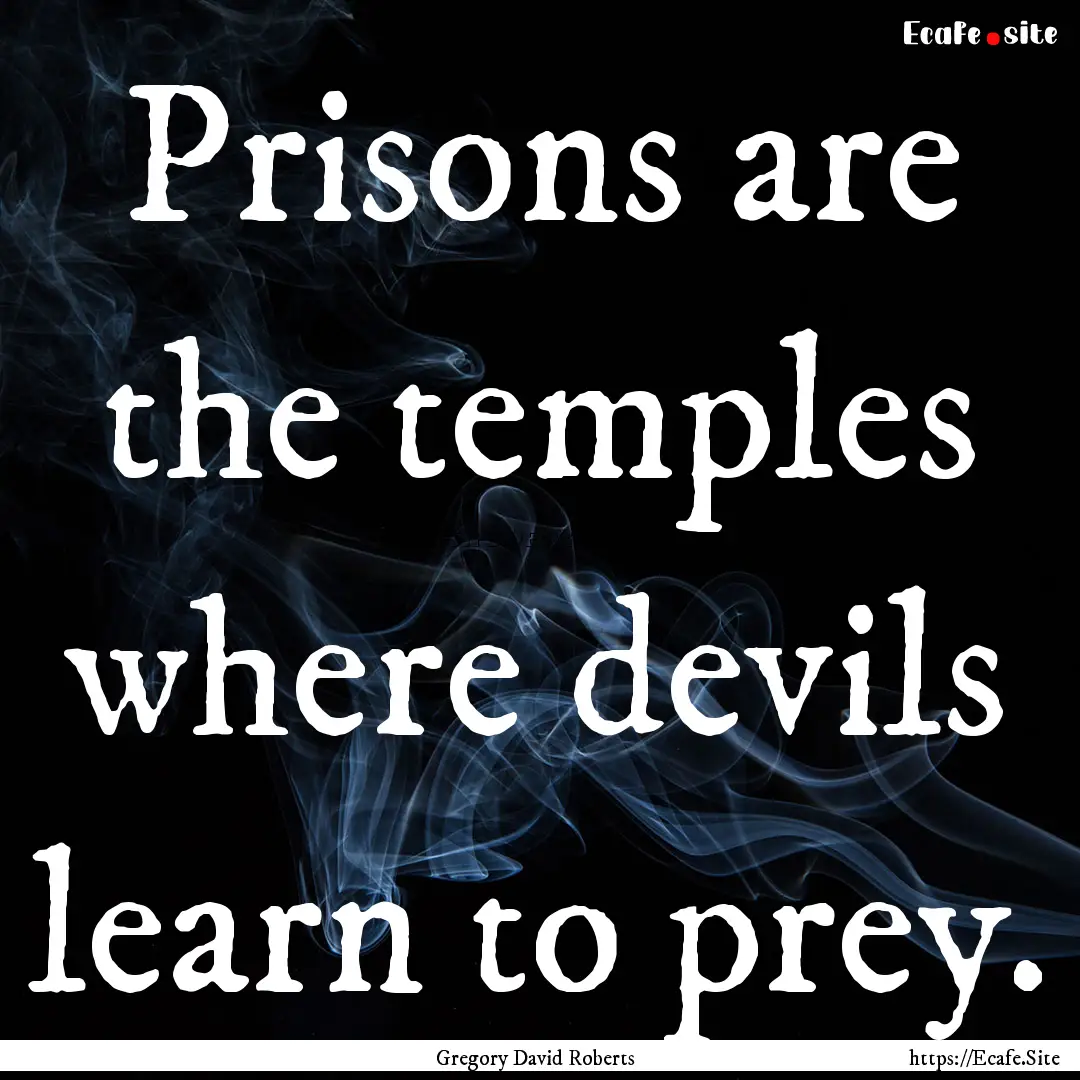 Prisons are the temples where devils learn.... : Quote by Gregory David Roberts