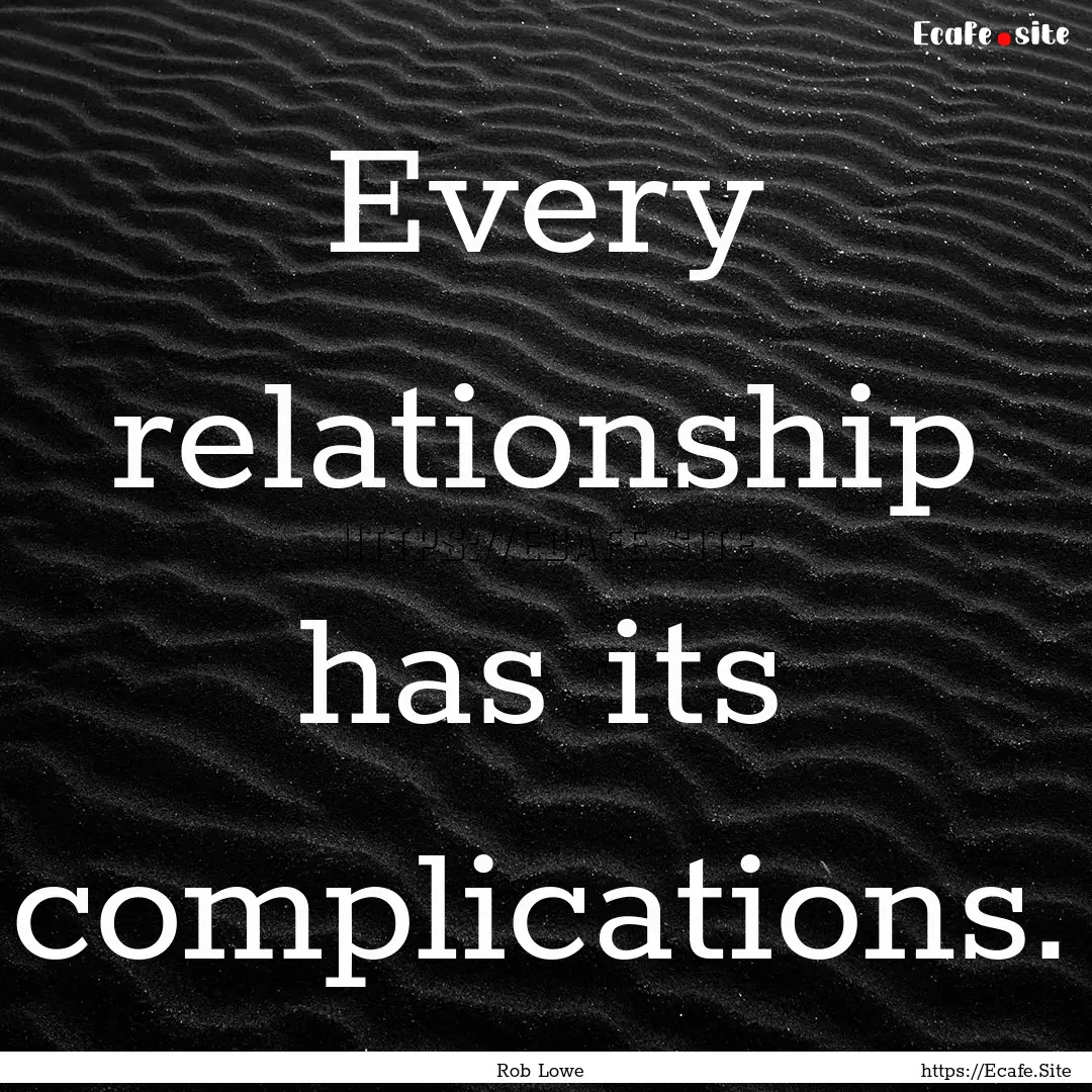 Every relationship has its complications..... : Quote by Rob Lowe