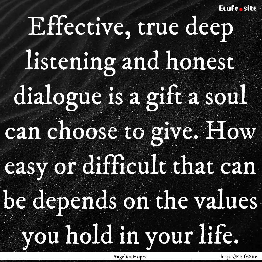 Effective, true deep listening and honest.... : Quote by Angelica Hopes