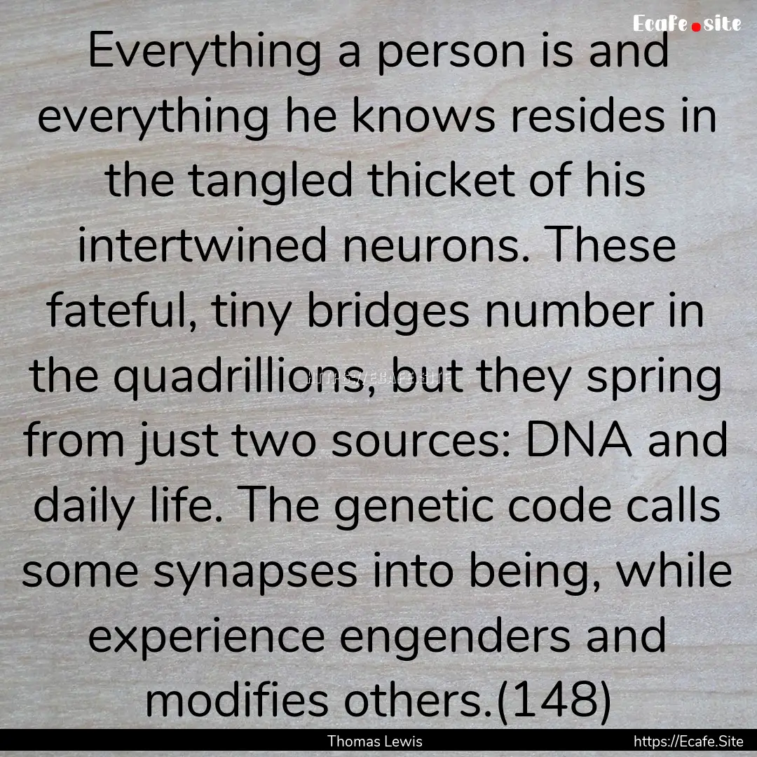 Everything a person is and everything he.... : Quote by Thomas Lewis