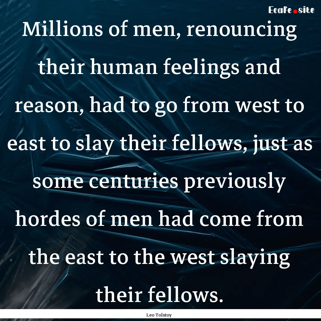 Millions of men, renouncing their human feelings.... : Quote by Leo Tolstoy