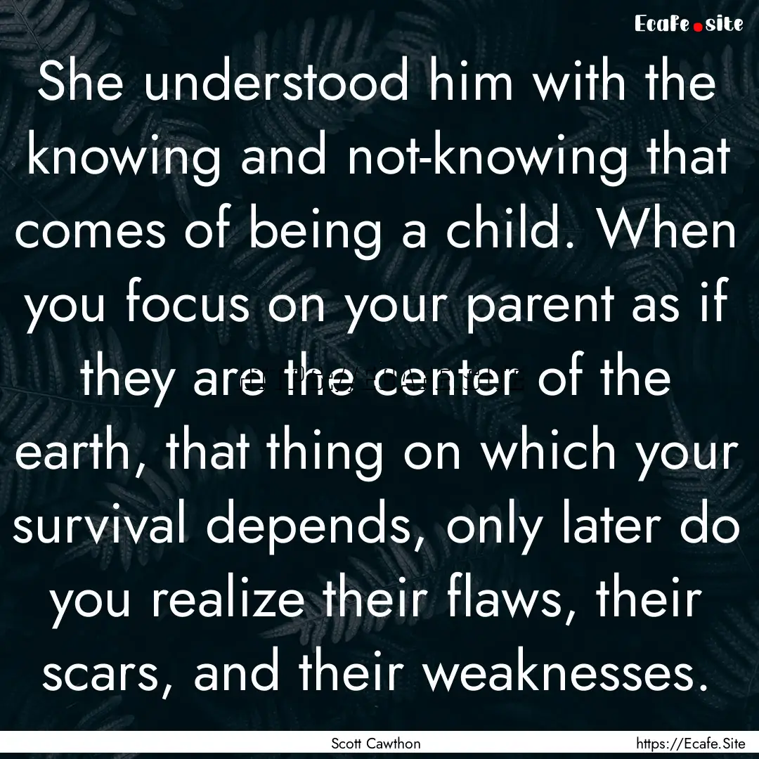 She understood him with the knowing and not-knowing.... : Quote by Scott Cawthon