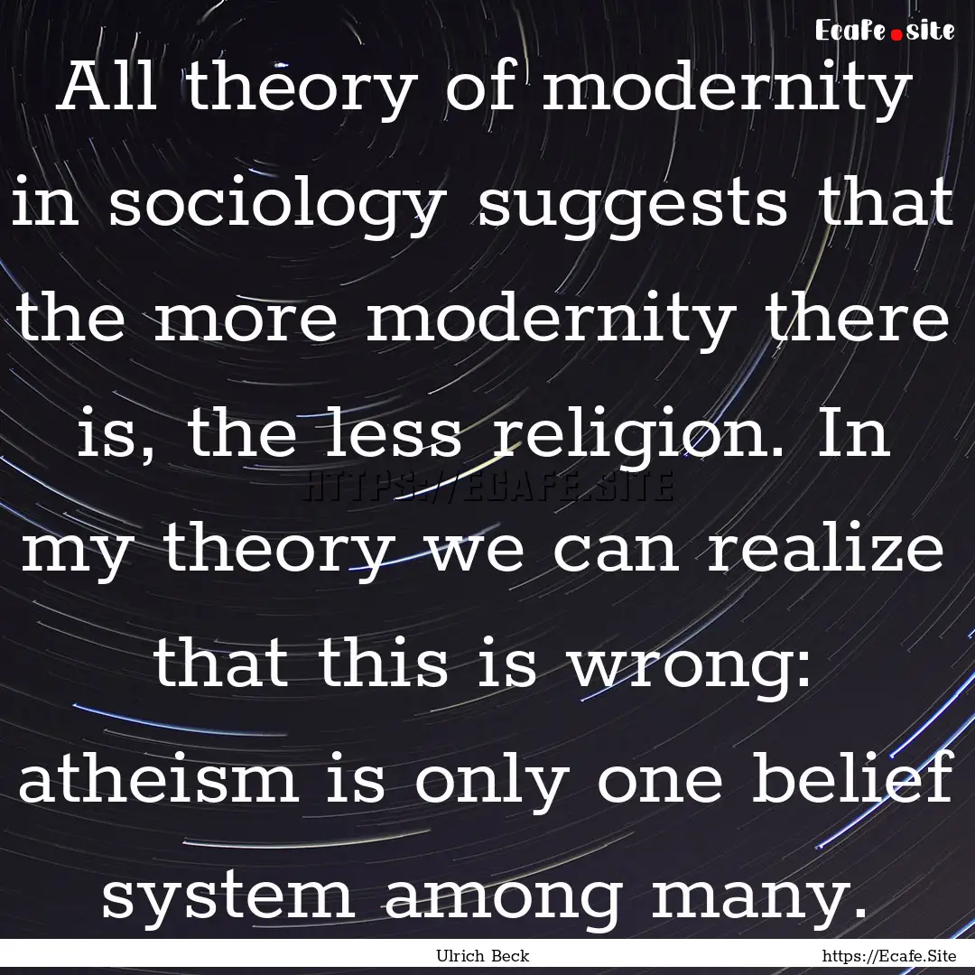 All theory of modernity in sociology suggests.... : Quote by Ulrich Beck