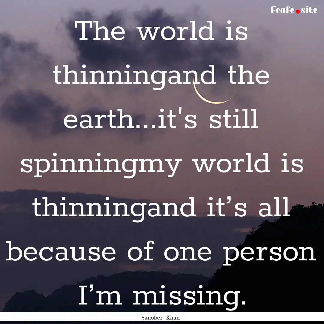 The world is thinningand the earth...it's.... : Quote by Sanober Khan