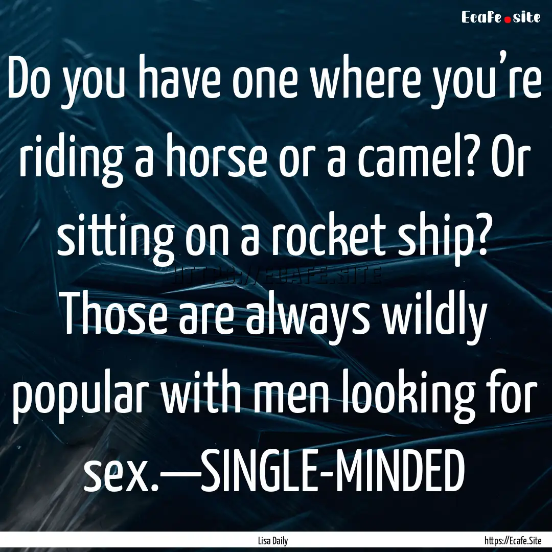 Do you have one where you’re riding a horse.... : Quote by Lisa Daily