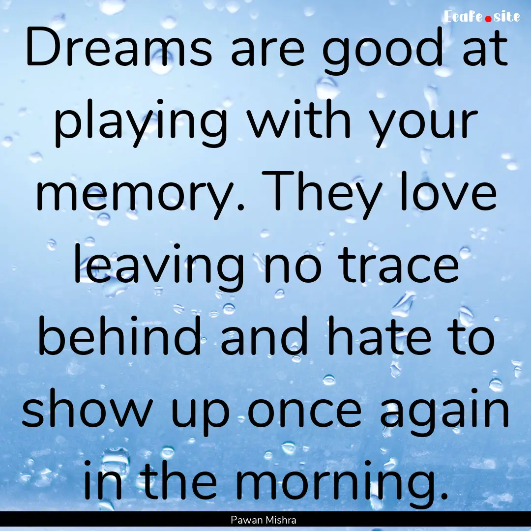 Dreams are good at playing with your memory..... : Quote by Pawan Mishra