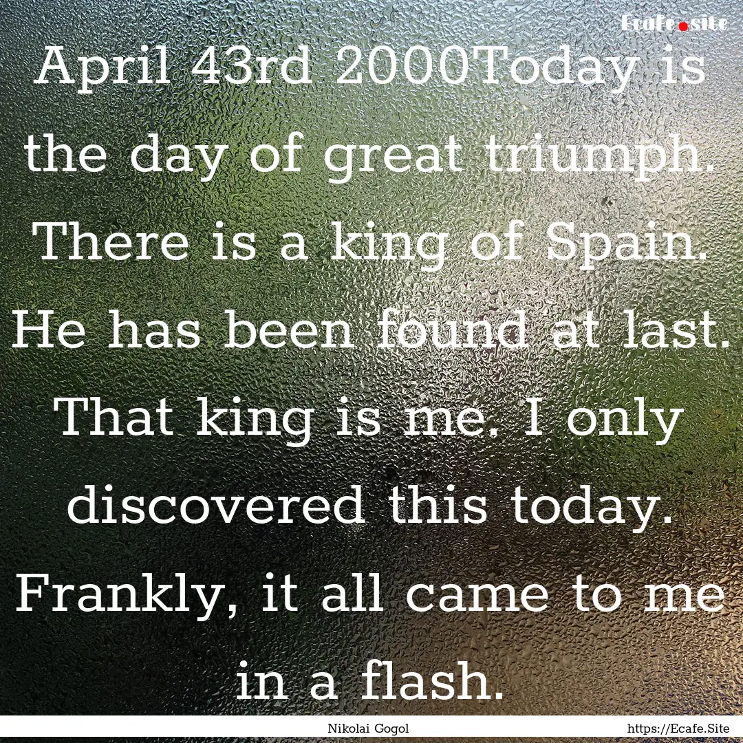 April 43rd 2000Today is the day of great.... : Quote by Nikolai Gogol