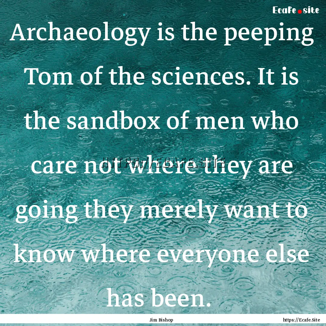 Archaeology is the peeping Tom of the sciences..... : Quote by Jim Bishop