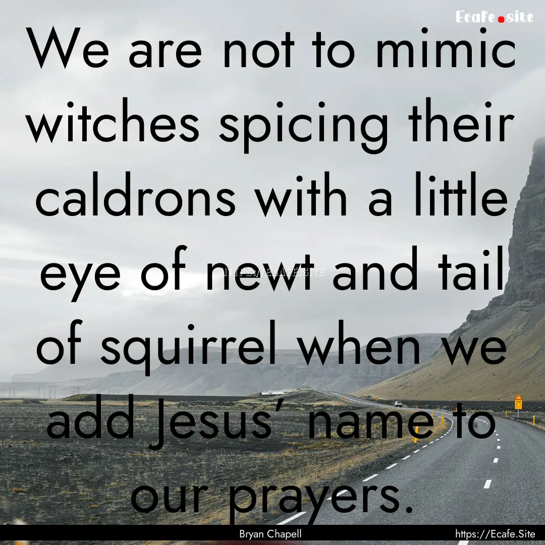 We are not to mimic witches spicing their.... : Quote by Bryan Chapell