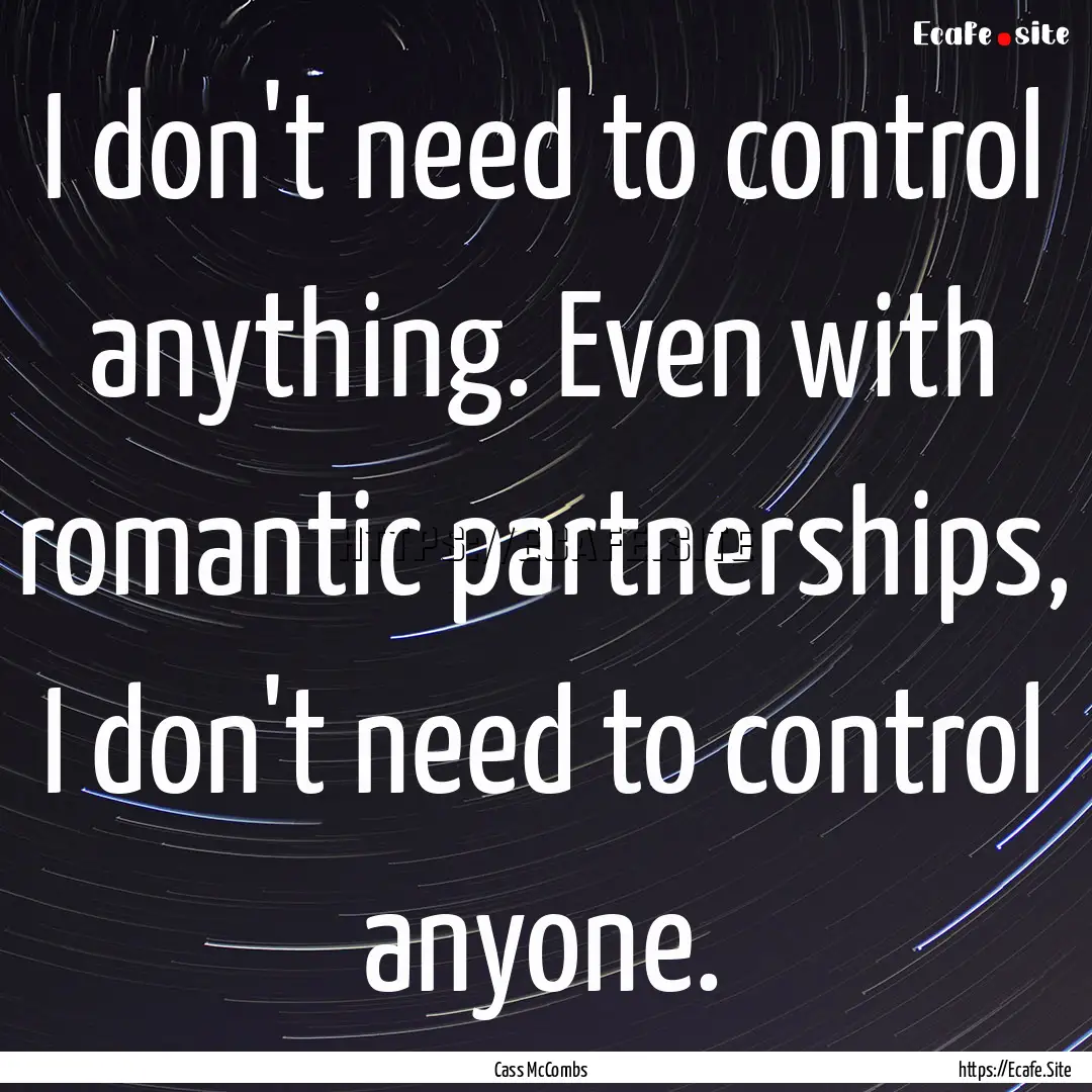 I don't need to control anything. Even with.... : Quote by Cass McCombs