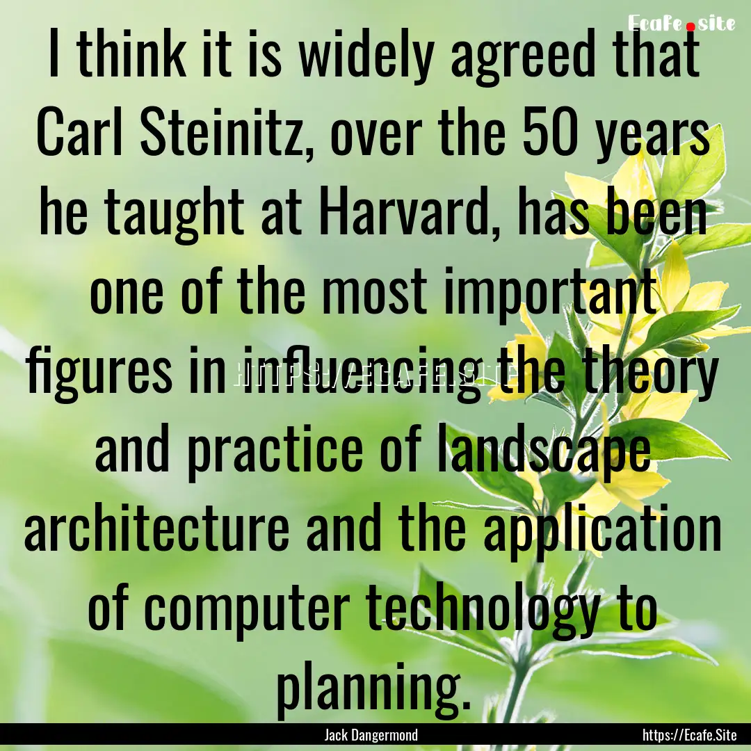 I think it is widely agreed that Carl Steinitz,.... : Quote by Jack Dangermond