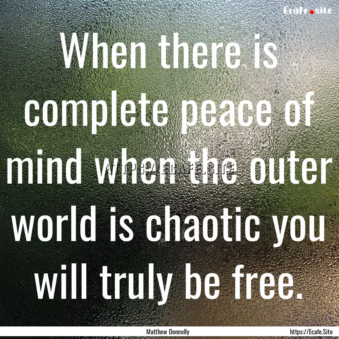 When there is complete peace of mind when.... : Quote by Matthew Donnelly