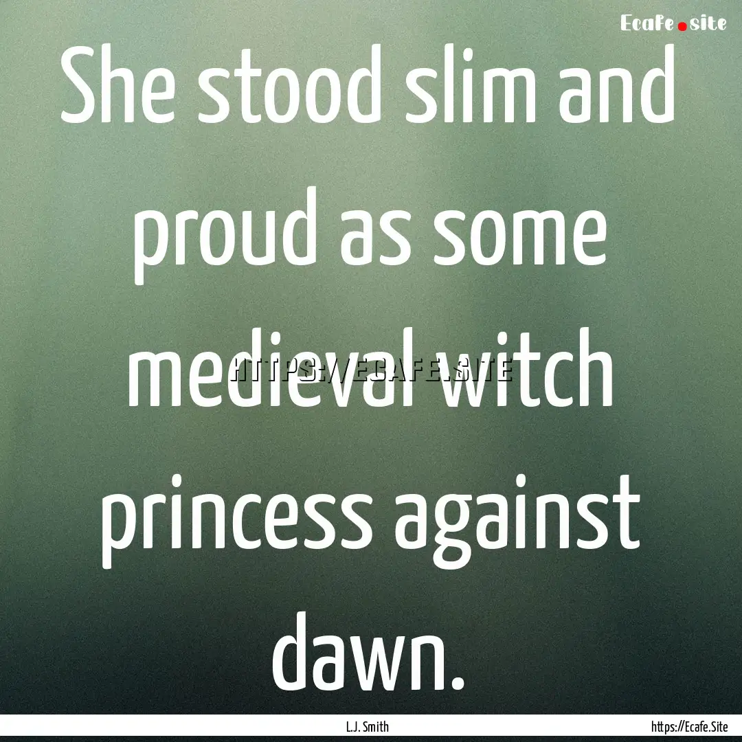 She stood slim and proud as some medieval.... : Quote by L.J. Smith