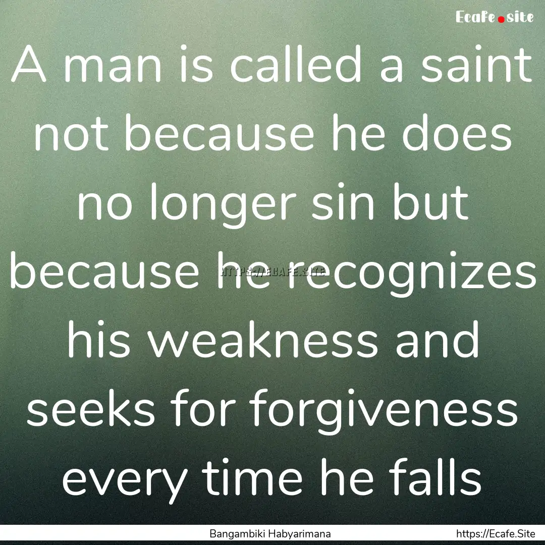 A man is called a saint not because he does.... : Quote by Bangambiki Habyarimana