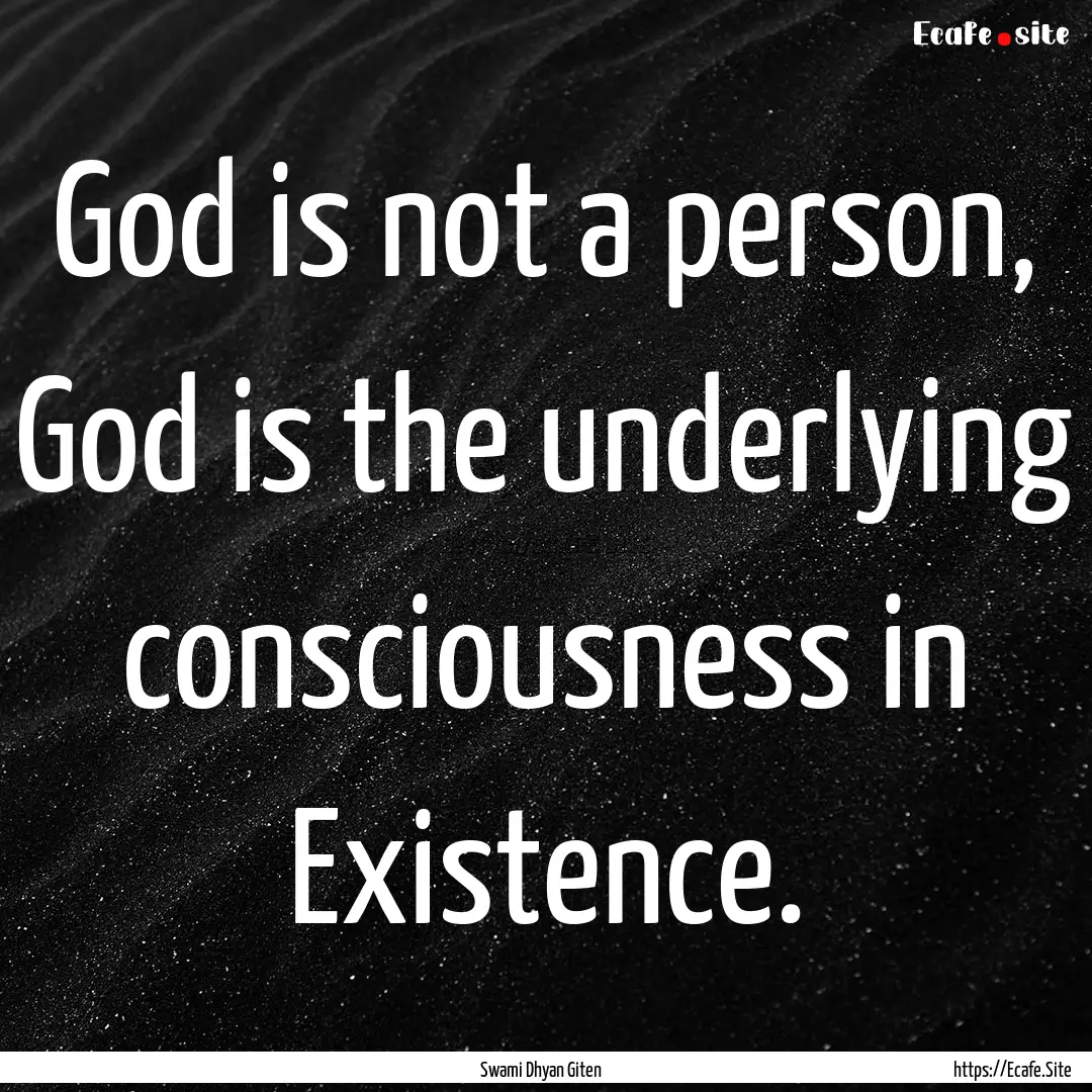 God is not a person, God is the underlying.... : Quote by Swami Dhyan Giten