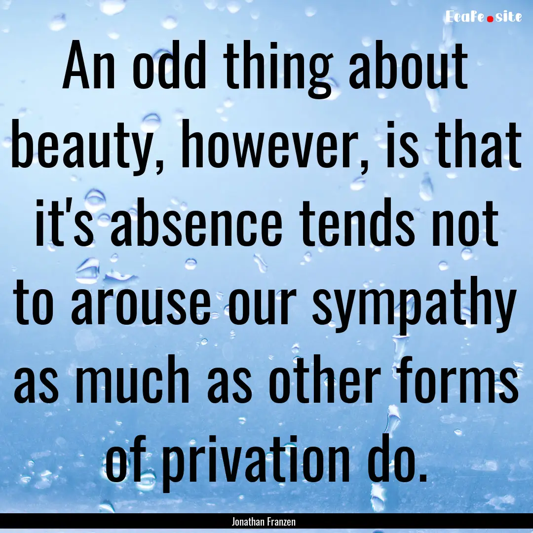 An odd thing about beauty, however, is that.... : Quote by Jonathan Franzen