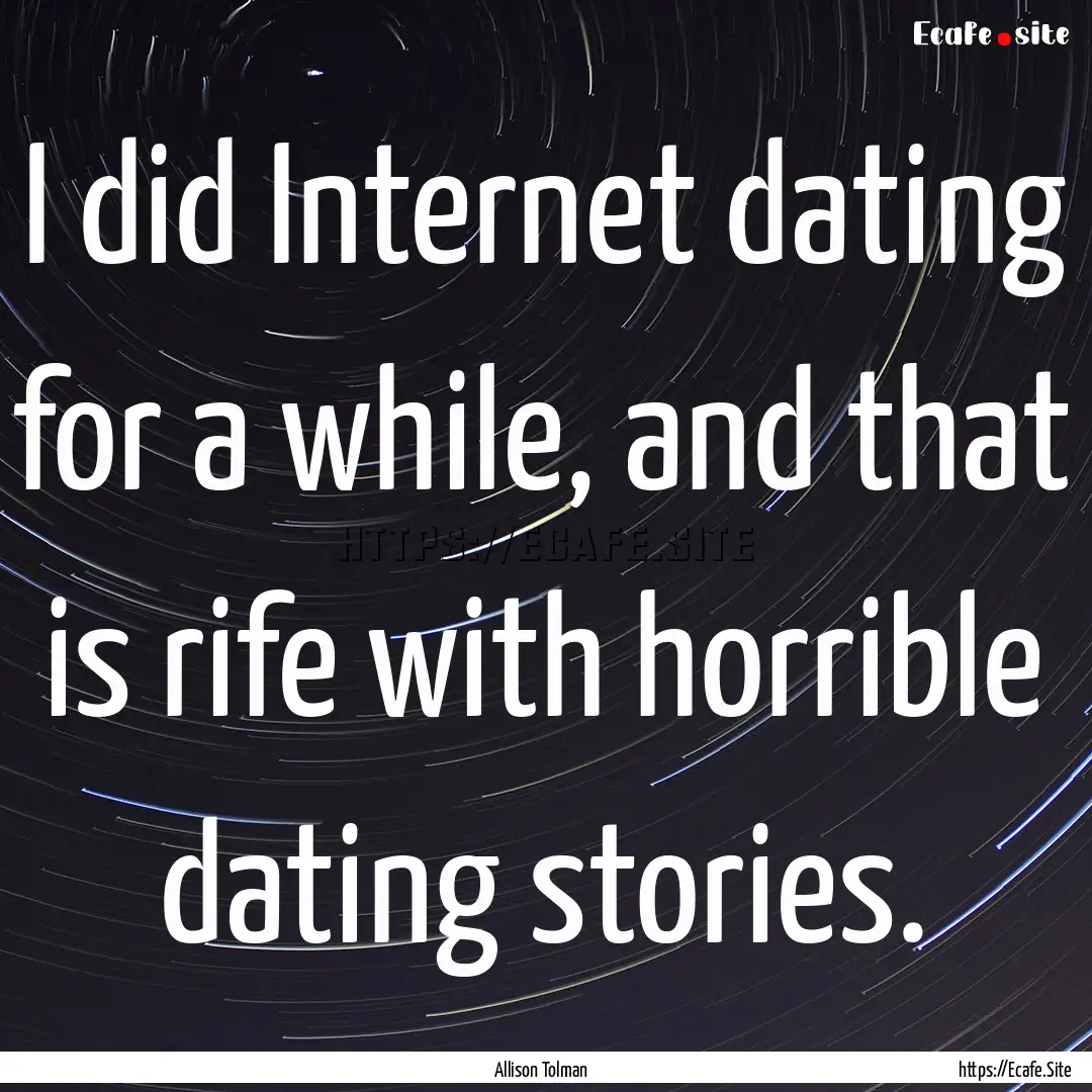 I did Internet dating for a while, and that.... : Quote by Allison Tolman