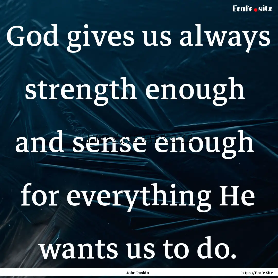 God gives us always strength enough and.... : Quote by John Ruskin