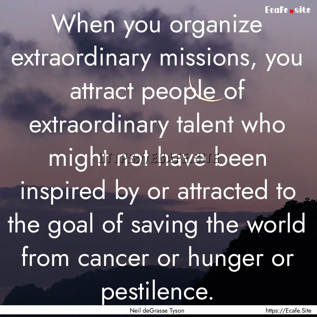 When you organize extraordinary missions,.... : Quote by Neil deGrasse Tyson