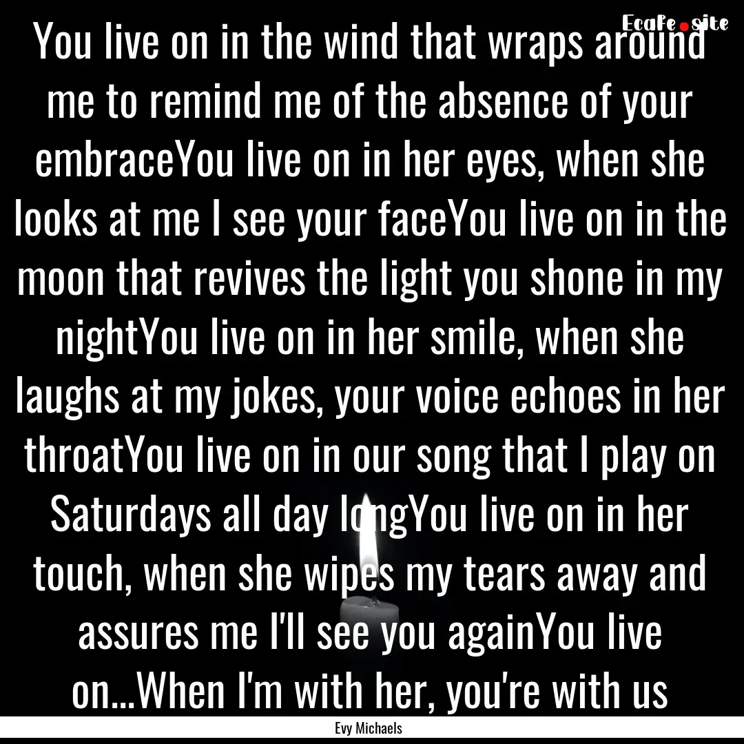 You live on in the wind that wraps around.... : Quote by Evy Michaels