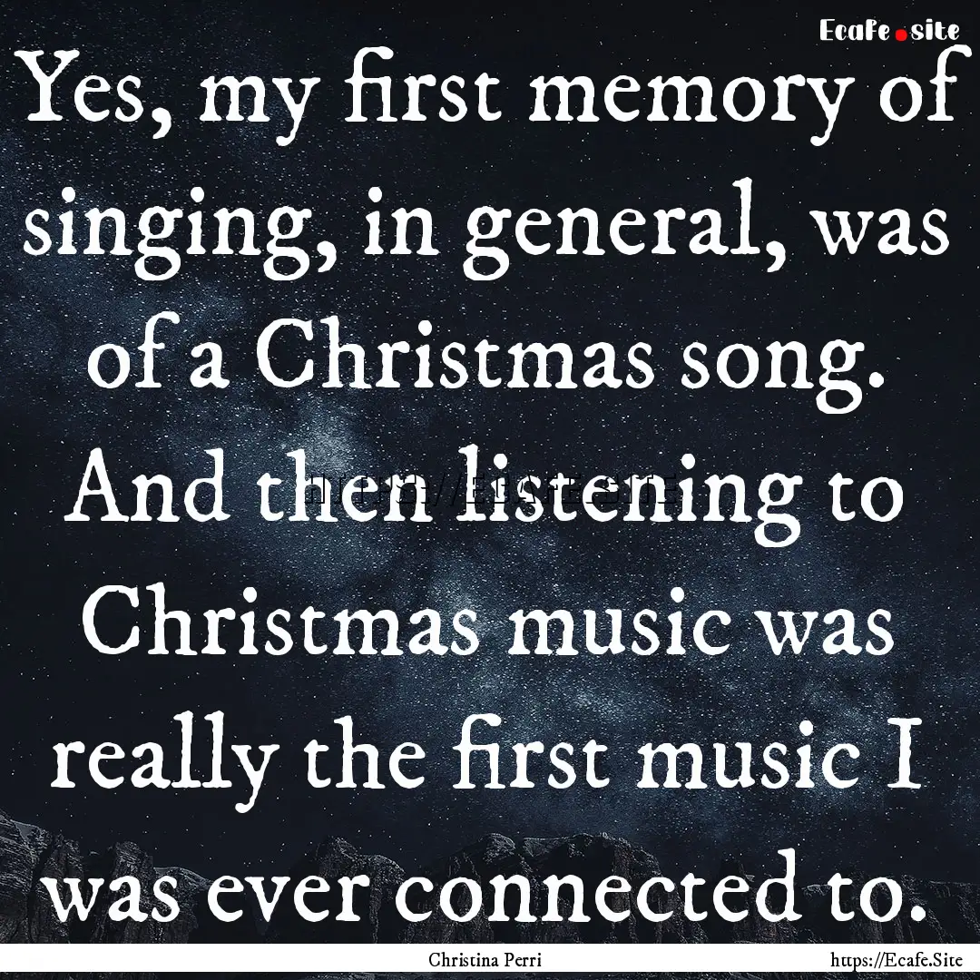 Yes, my first memory of singing, in general,.... : Quote by Christina Perri