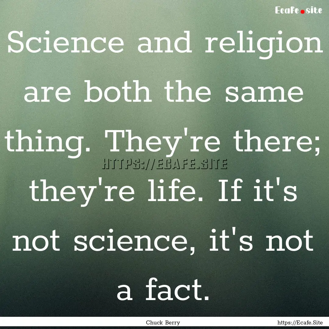 Science and religion are both the same thing..... : Quote by Chuck Berry