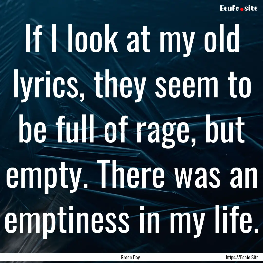 If I look at my old lyrics, they seem to.... : Quote by Green Day