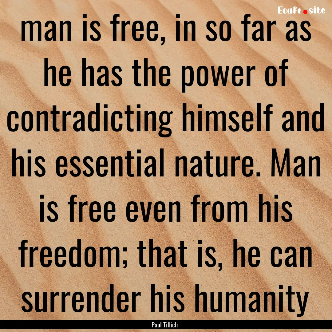 man is free, in so far as he has the power.... : Quote by Paul Tillich