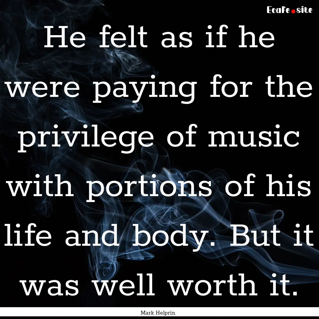 He felt as if he were paying for the privilege.... : Quote by Mark Helprin