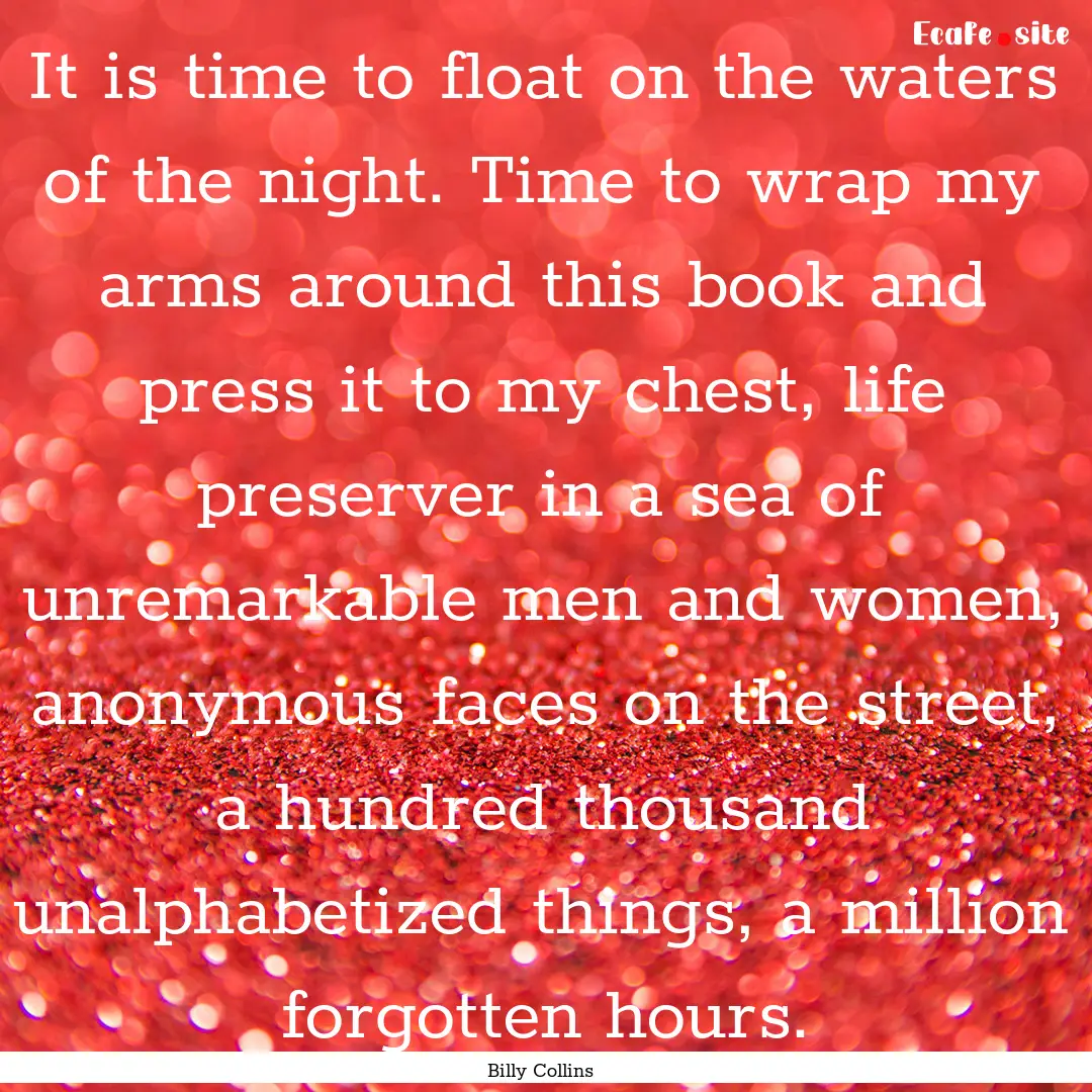 It is time to float on the waters of the.... : Quote by Billy Collins