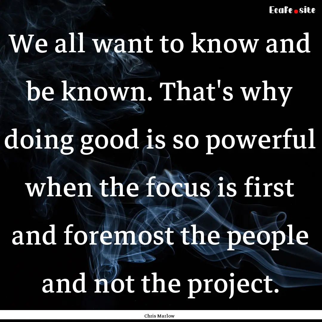 We all want to know and be known. That's.... : Quote by Chris Marlow