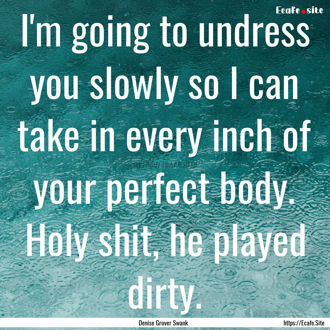 I'm going to undress you slowly so I can.... : Quote by Denise Grover Swank