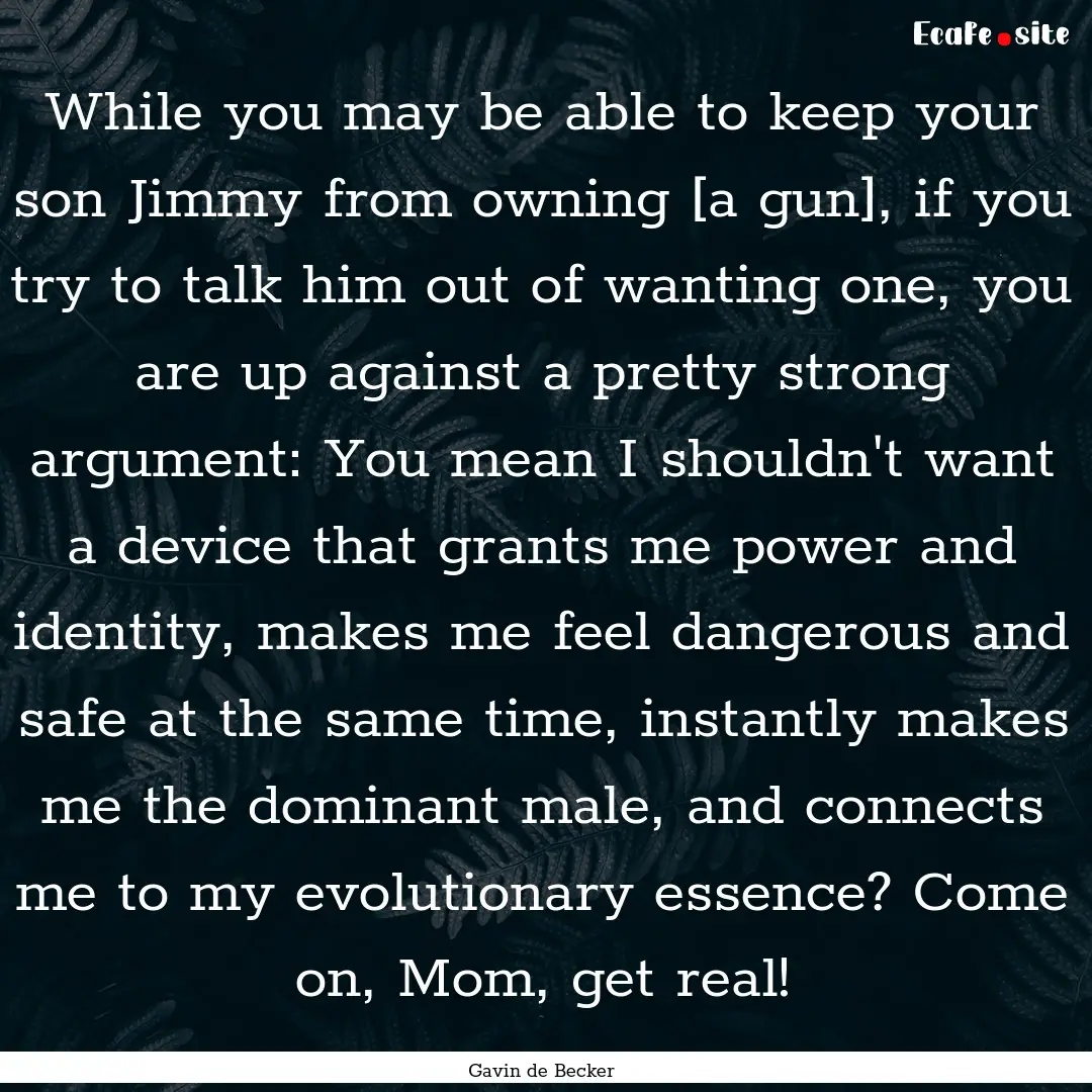 While you may be able to keep your son Jimmy.... : Quote by Gavin de Becker