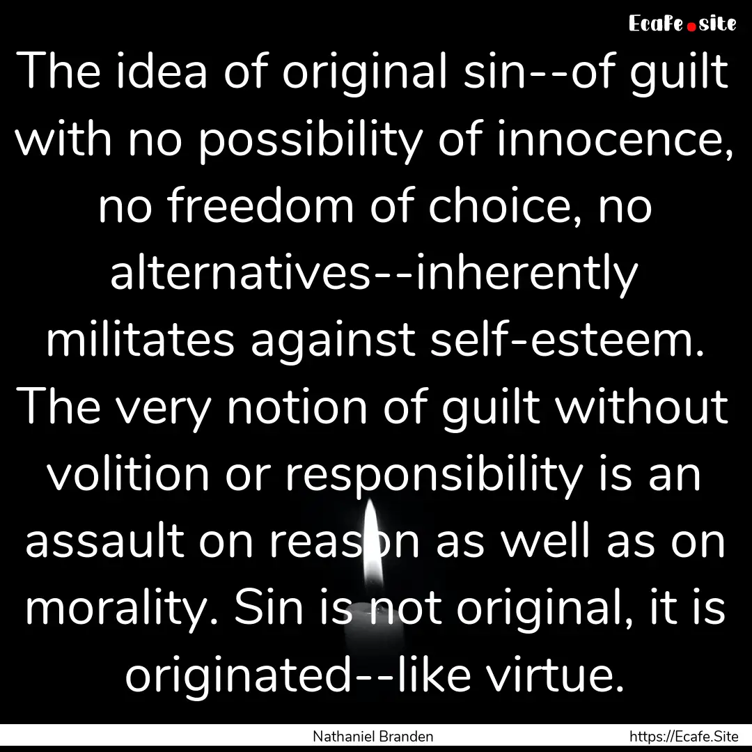 The idea of original sin--of guilt with no.... : Quote by Nathaniel Branden