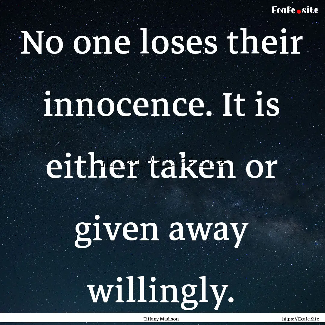 No one loses their innocence. It is either.... : Quote by Tiffany Madison