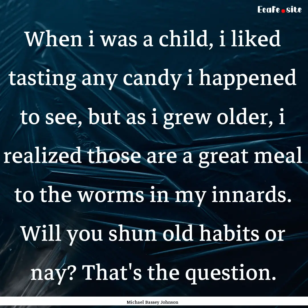 When i was a child, i liked tasting any candy.... : Quote by Michael Bassey Johnson