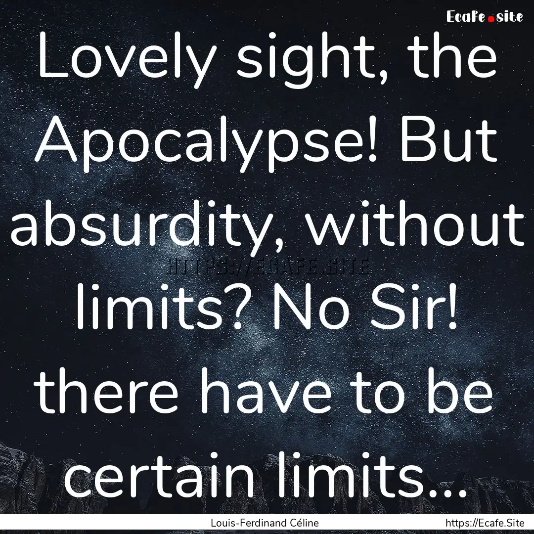 Lovely sight, the Apocalypse! But absurdity,.... : Quote by Louis-Ferdinand Céline