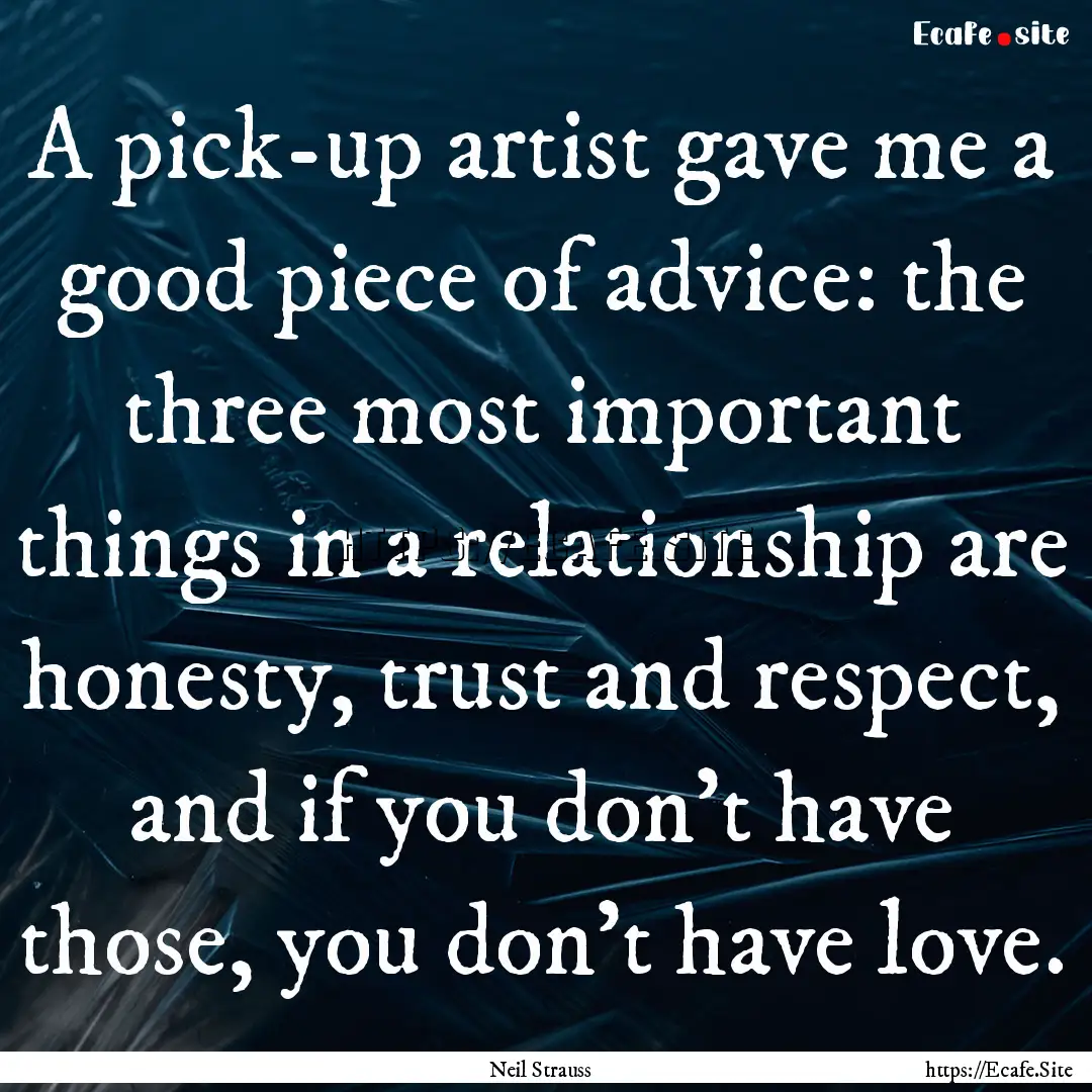 A pick-up artist gave me a good piece of.... : Quote by Neil Strauss